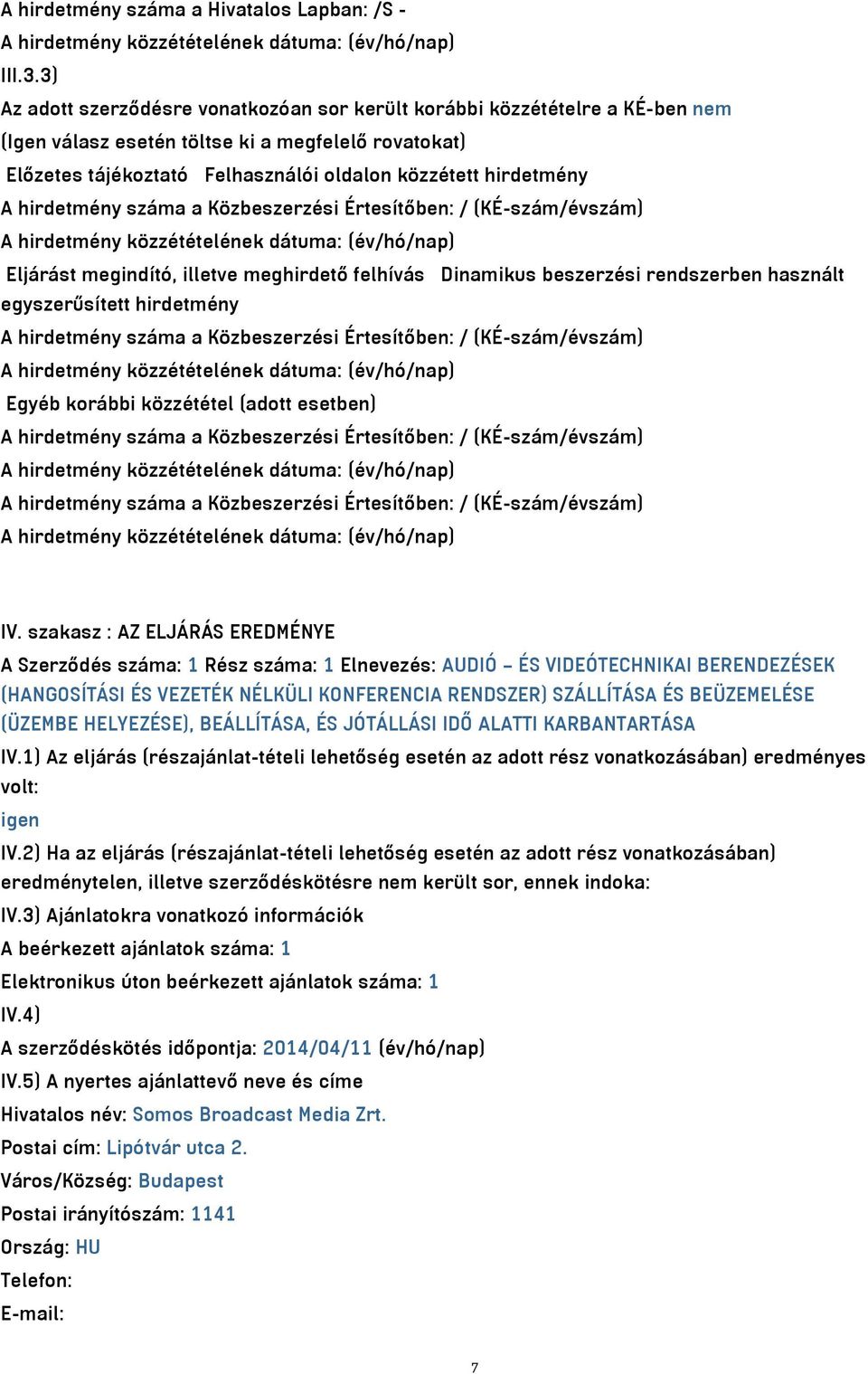 hirdetmény száma a Közbeszerzési Értesítőben: / (KÉ-szám/évszám) Eljárást megindító, illetve meghirdető felhívás Dinamikus beszerzési rendszerben használt egyszerűsített hirdetmény A hirdetmény száma