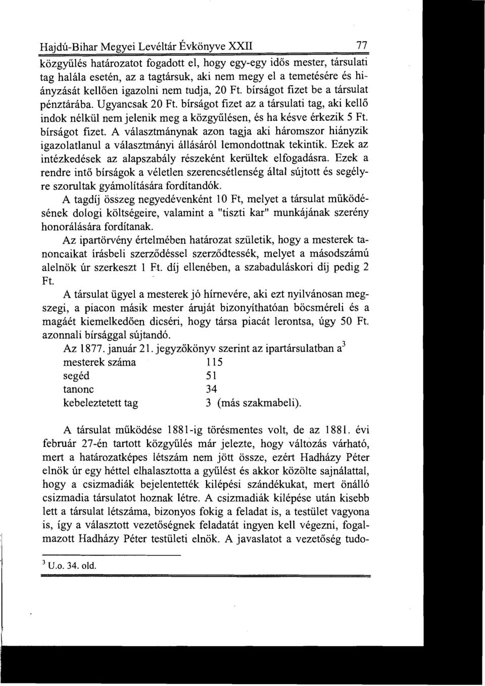 sajnálattal, hogy a csizmadiák bejelentették kilépési szándékukat, mert önálló csizmadia társulatot hoznak létre.