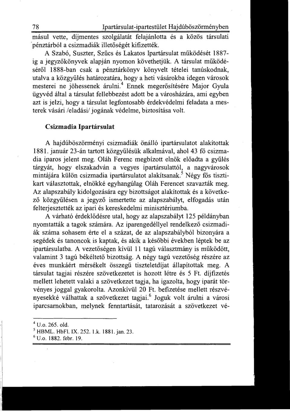 A társulat működésérő l 1888-ban csak a pénztárkönyv könyvelt tételei tanúskodnak, utalva a közgyű lés határozatára, hogy a heti vásárokba idegen városok mesterei ne jöhessenek árulni.