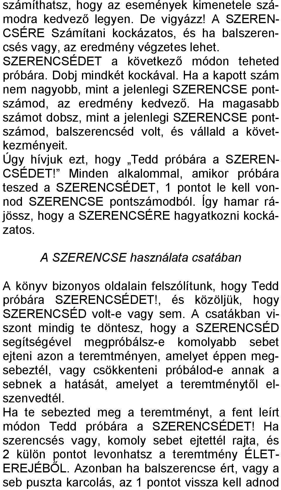 Ha magasabb számot dobsz, mint a jelenlegi SZERENCSE pontszámod, balszerencséd volt, és vállald a következményeit. Úgy hívjuk ezt, hogy Tedd próbára a SZEREN- CSÉDET!