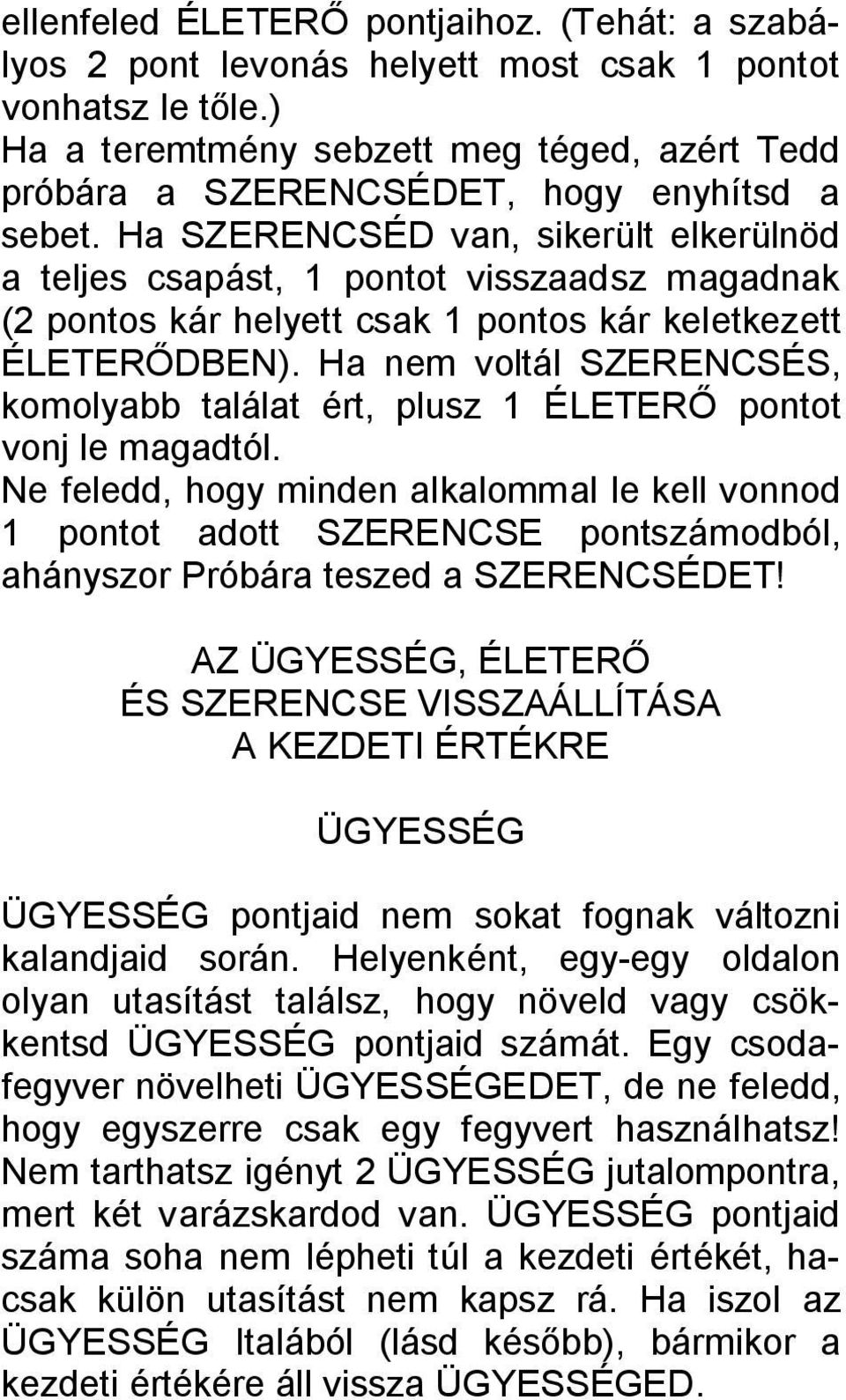 Ha SZERENCSÉD van, sikerült elkerülnöd a teljes csapást, 1 pontot visszaadsz magadnak (2 pontos kár helyett csak 1 pontos kár keletkezett ÉLETERŐDBEN).
