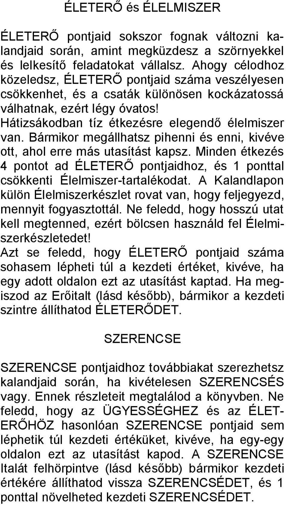 Bármikor megállhatsz pihenni és enni, kivéve ott, ahol erre más utasítást kapsz. Minden étkezés 4 pontot ad ÉLETERŐ pontjaidhoz, és 1 ponttal csökkenti Élelmiszer-tartalékodat.