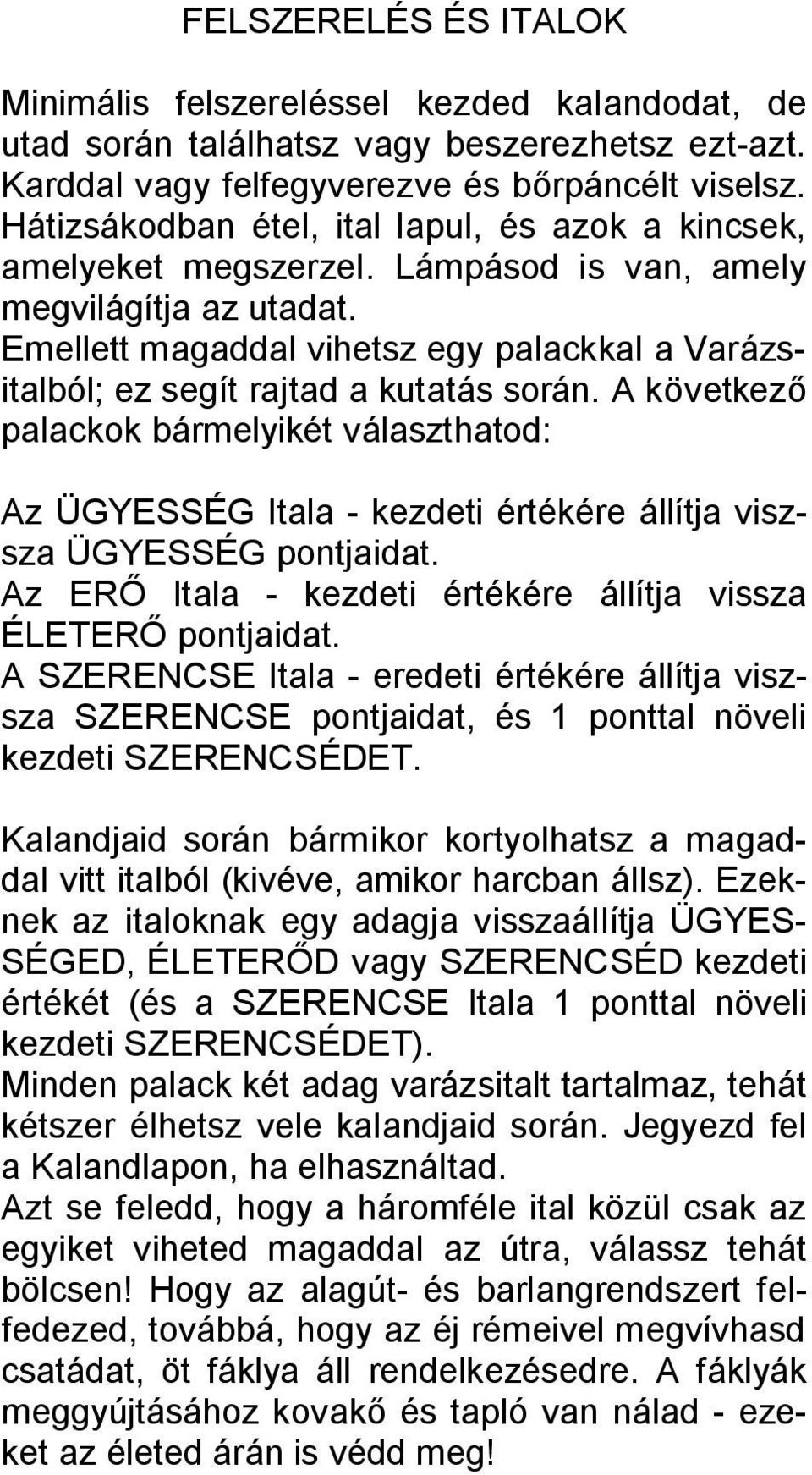 Emellett magaddal vihetsz egy palackkal a Varázsitalból; ez segít rajtad a kutatás során.