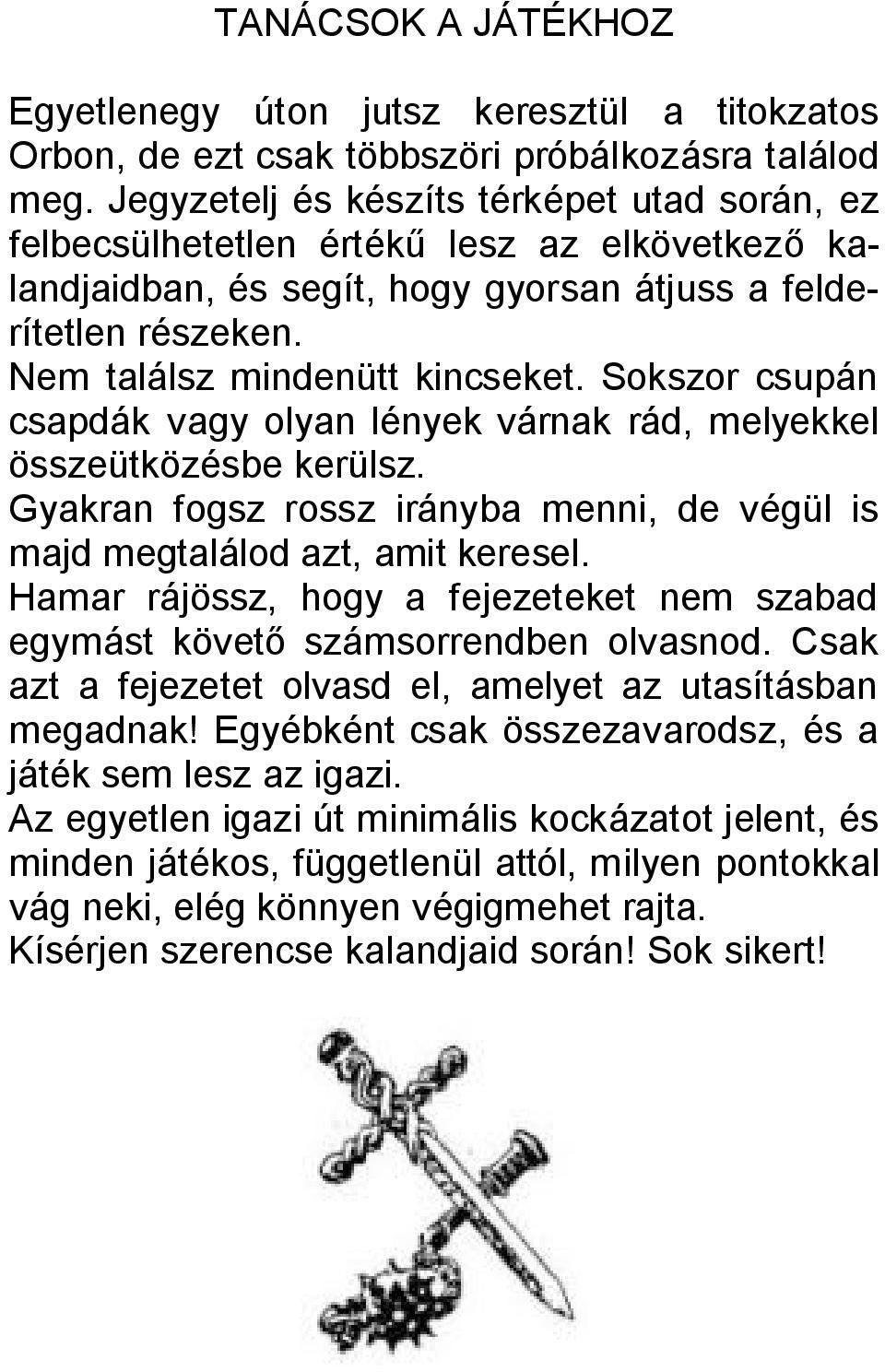 Sokszor csupán csapdák vagy olyan lények várnak rád, melyekkel összeütközésbe kerülsz. Gyakran fogsz rossz irányba menni, de végül is majd megtalálod azt, amit keresel.