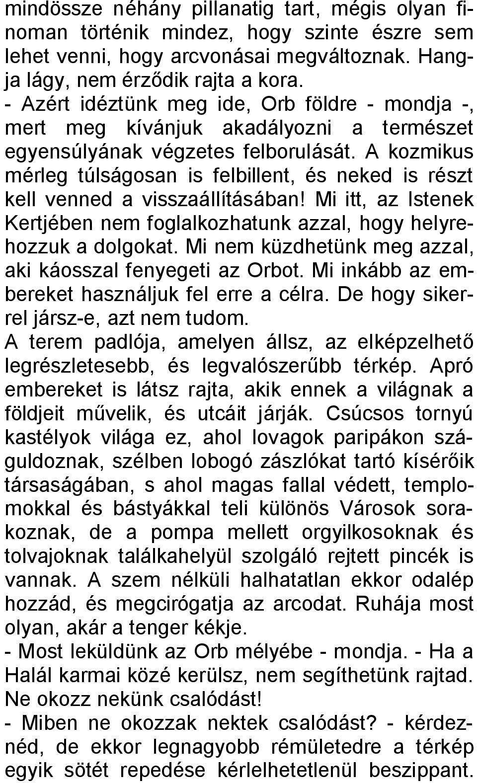 A kozmikus mérleg túlságosan is felbillent, és neked is részt kell venned a visszaállításában! Mi itt, az Istenek Kertjében nem foglalkozhatunk azzal, hogy helyrehozzuk a dolgokat.