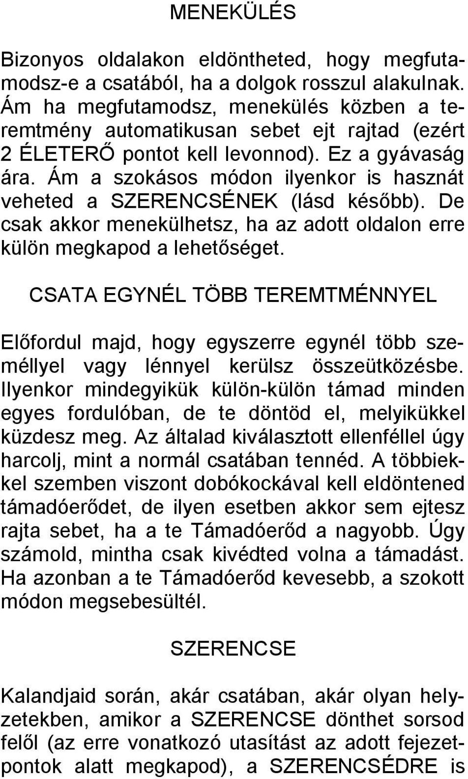 Ám a szokásos módon ilyenkor is hasznát veheted a SZERENCSÉNEK (lásd később). De csak akkor menekülhetsz, ha az adott oldalon erre külön megkapod a lehetőséget.