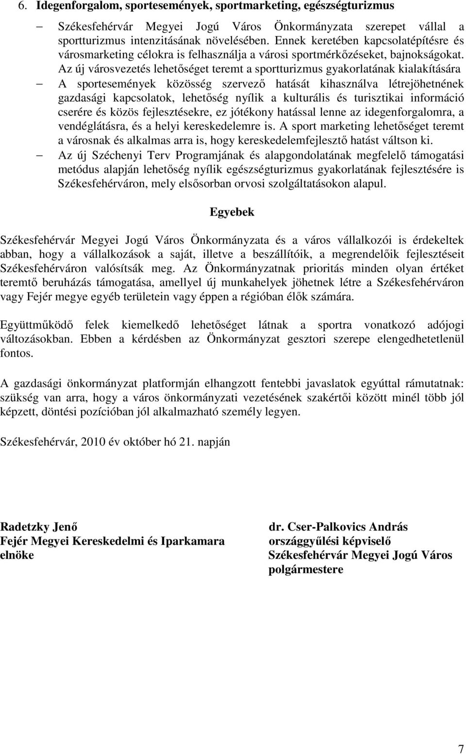 Az új városvezetés lehetıséget teremt a sportturizmus gyakorlatának kialakítására A sportesemények közösség szervezı hatását kihasználva létrejöhetnének gazdasági kapcsolatok, lehetıség nyílik a