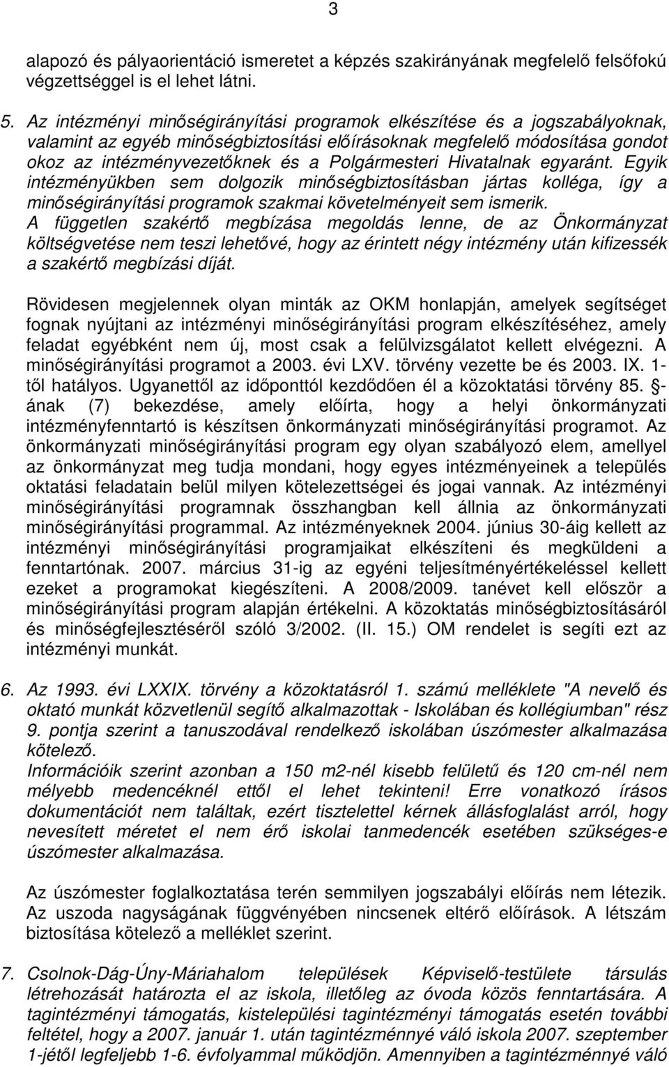 Polgármesteri Hivatalnak egyaránt. Egyik intézményükben sem dolgozik minőségbiztosításban jártas kolléga, így a minőségirányítási programok szakmai követelményeit sem ismerik.