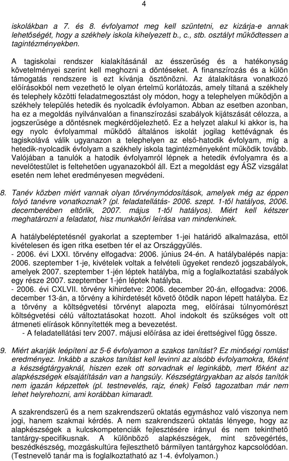 Az átalakításra vonatkozó előírásokból nem vezethető le olyan értelmű korlátozás, amely tiltaná a székhely és telephely közötti feladatmegosztást oly módon, hogy a telephelyen működjön a székhely