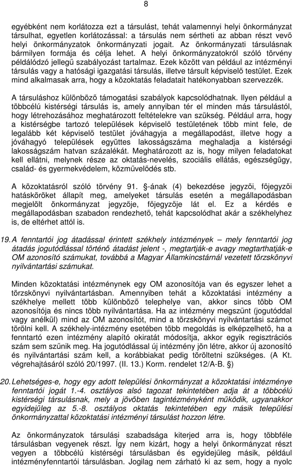 Ezek között van például az intézményi társulás vagy a hatósági igazgatási társulás, illetve társult képviselő testület.