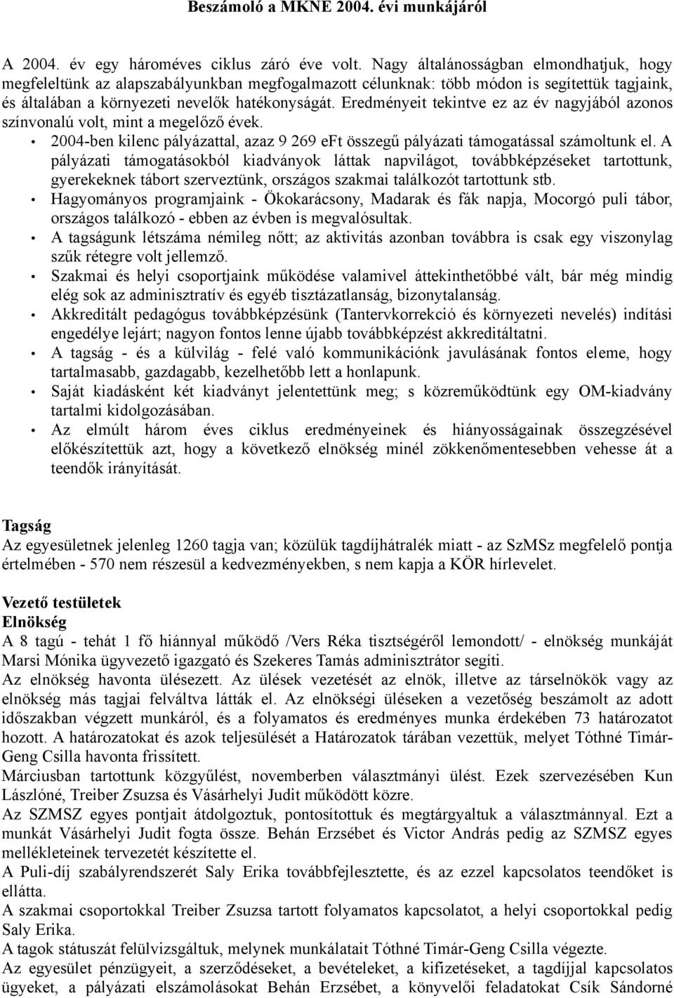 Eredményeit tekintve ez az év nagyjából azonos színvonalú volt, mint a megelőző évek. 2004-ben kilenc pályázattal, azaz 9 269 eft összegű pályázati támogatással számoltunk el.