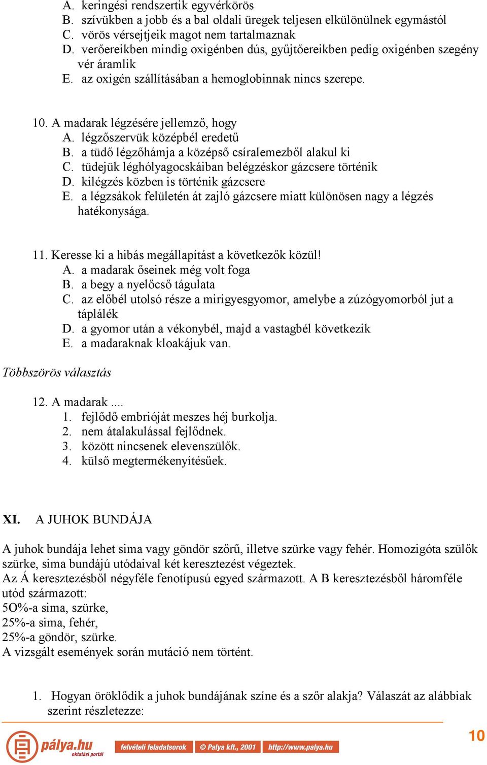 légzőszervük középbél eredetű B. a tüdő légzőhámja a középső csíralemezből alakul ki C. tüdejük léghólyagocskáiban belégzéskor gázcsere történik D. kilégzés közben is történik gázcsere E.