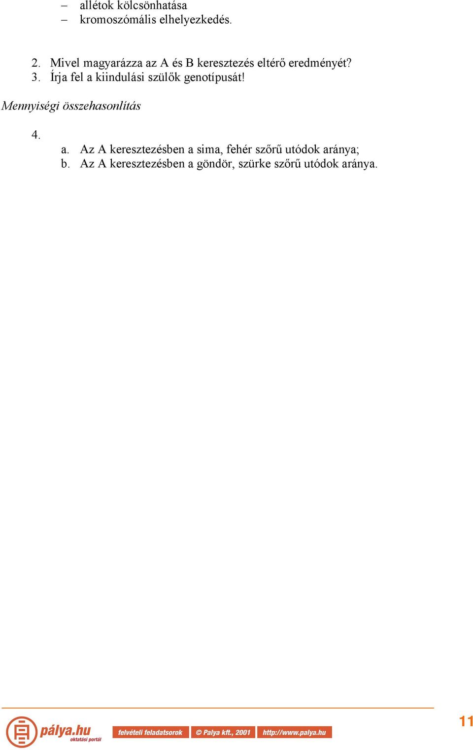 Írja fel a kiindulási szülők genotípusát! Mennyiségi összehasonlítás 4. a. Az A keresztezésben a sima, fehér szőrű utódok aránya; b.