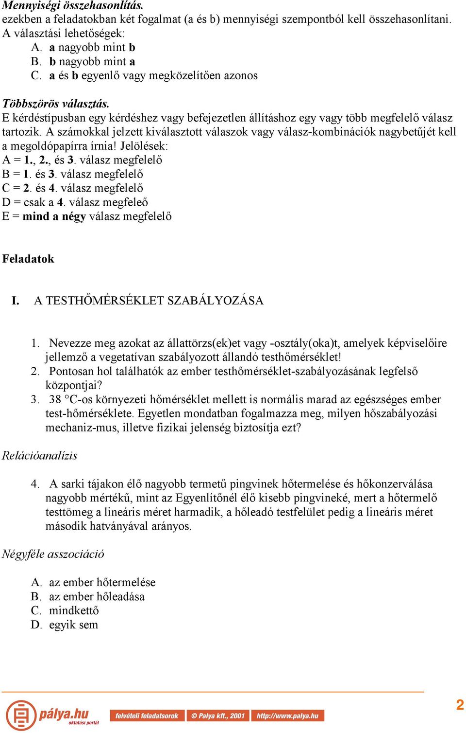 A számokkal jelzett kiválasztott válaszok vagy válasz-kombinációk nagybetűjét kell a megoldópapírra írnia! Jelölések: A = 1., 2., és 3. válasz megfelelő B = 1. és 3. válasz megfelelő C = 2. és 4.