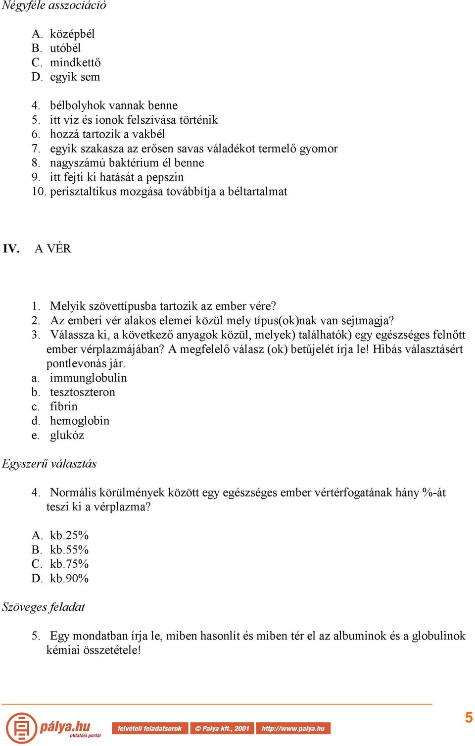 Melyik szövettípusba tartozik az ember vére? 2. Az emberi vér alakos elemei közül mely típus(ok)nak van sejtmagja? 3.