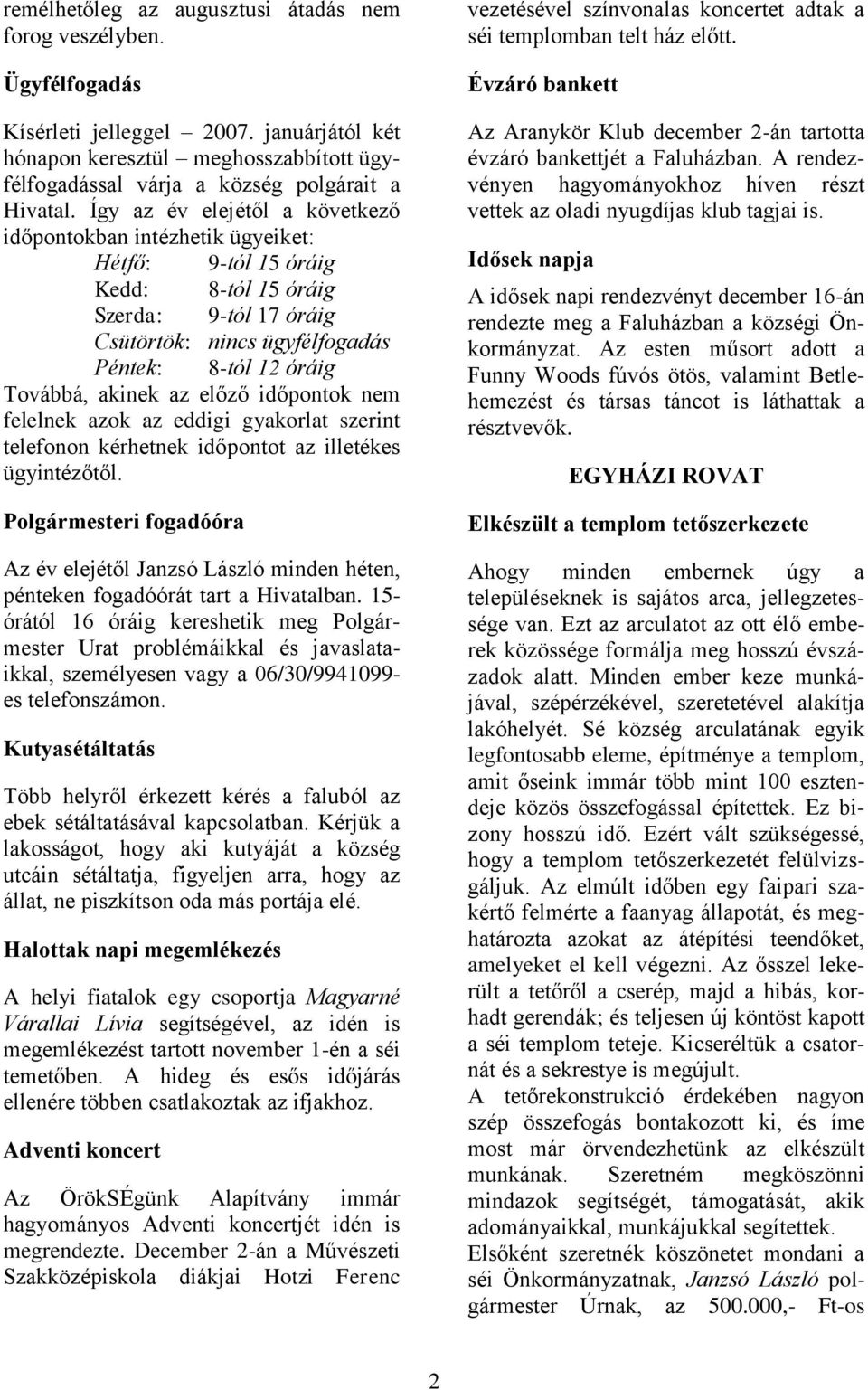 akinek az előző időpontok nem felelnek azok az eddigi gyakorlat szerint telefonon kérhetnek időpontot az illetékes ügyintézőtől.
