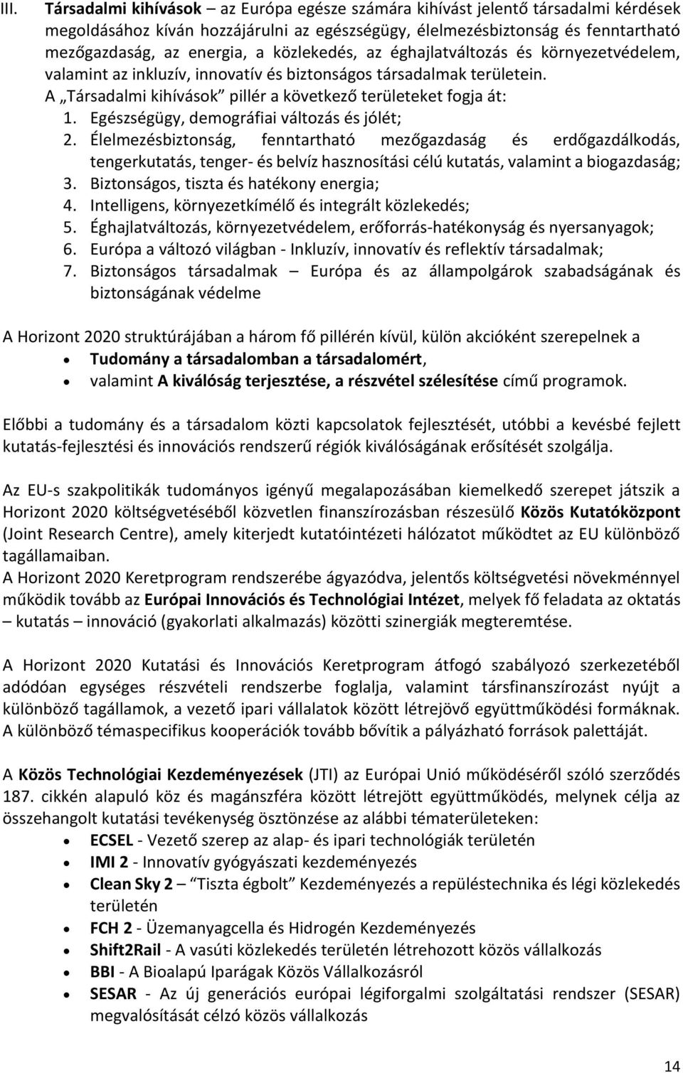 Egészségügy, demográfiai változás és jólét; 2. Élelmezésbiztonság, fenntartható mezőgazdaság és erdőgazdálkodás, tengerkutatás, tenger- és belvíz hasznosítási célú kutatás, valamint a biogazdaság; 3.