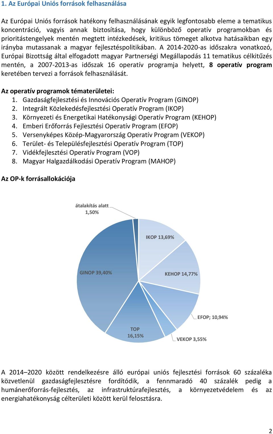 A 2014-2020-as időszakra vonatkozó, Európai Bizottság által elfogadott magyar Partnerségi Megállapodás 11 tematikus célkitűzés mentén, a 2007-2013-as időszak 16 operatív programja helyett, 8 operatív