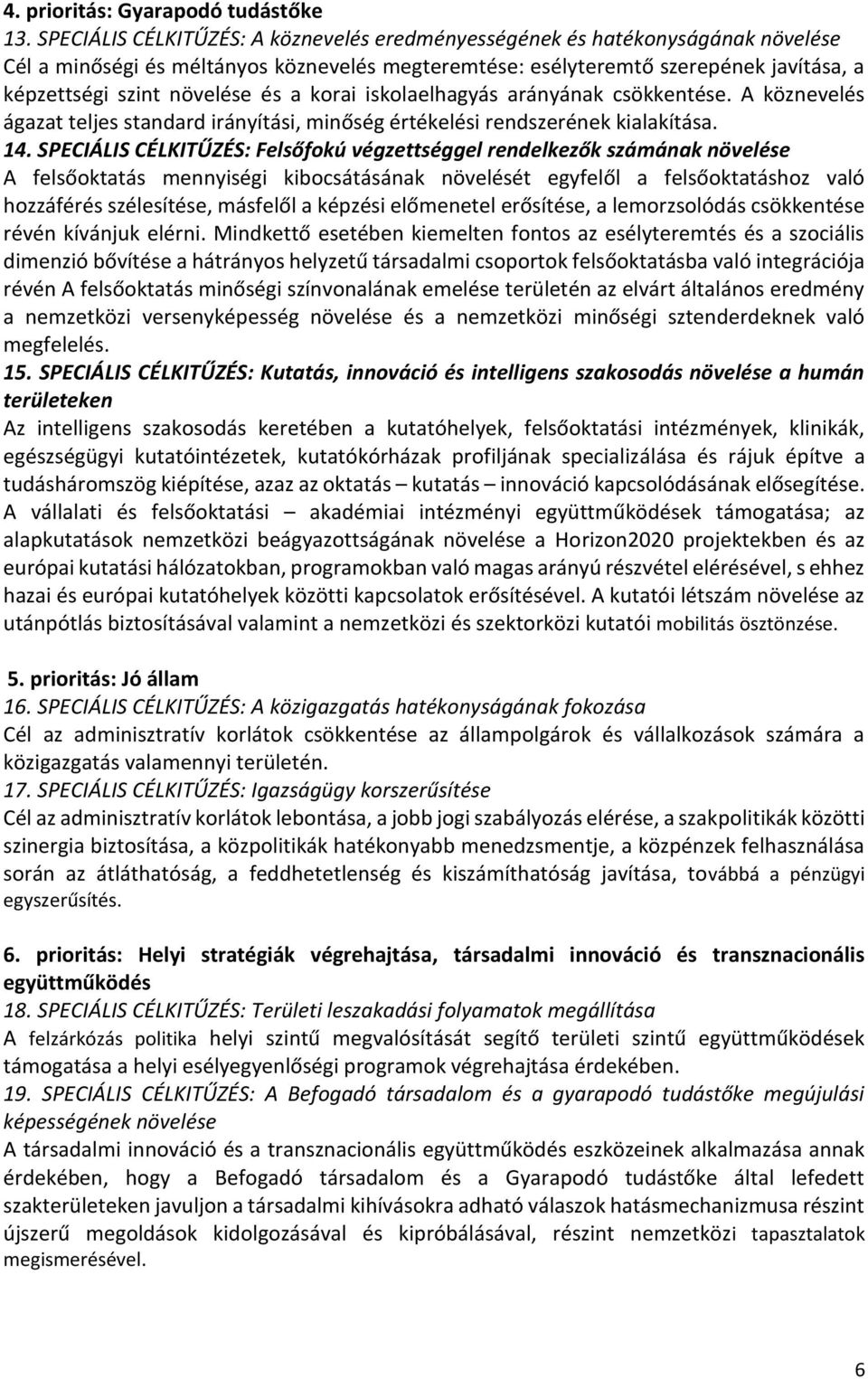 a korai iskolaelhagyás arányának csökkentése. A köznevelés ágazat teljes standard irányítási, minőség értékelési rendszerének kialakítása. 14.