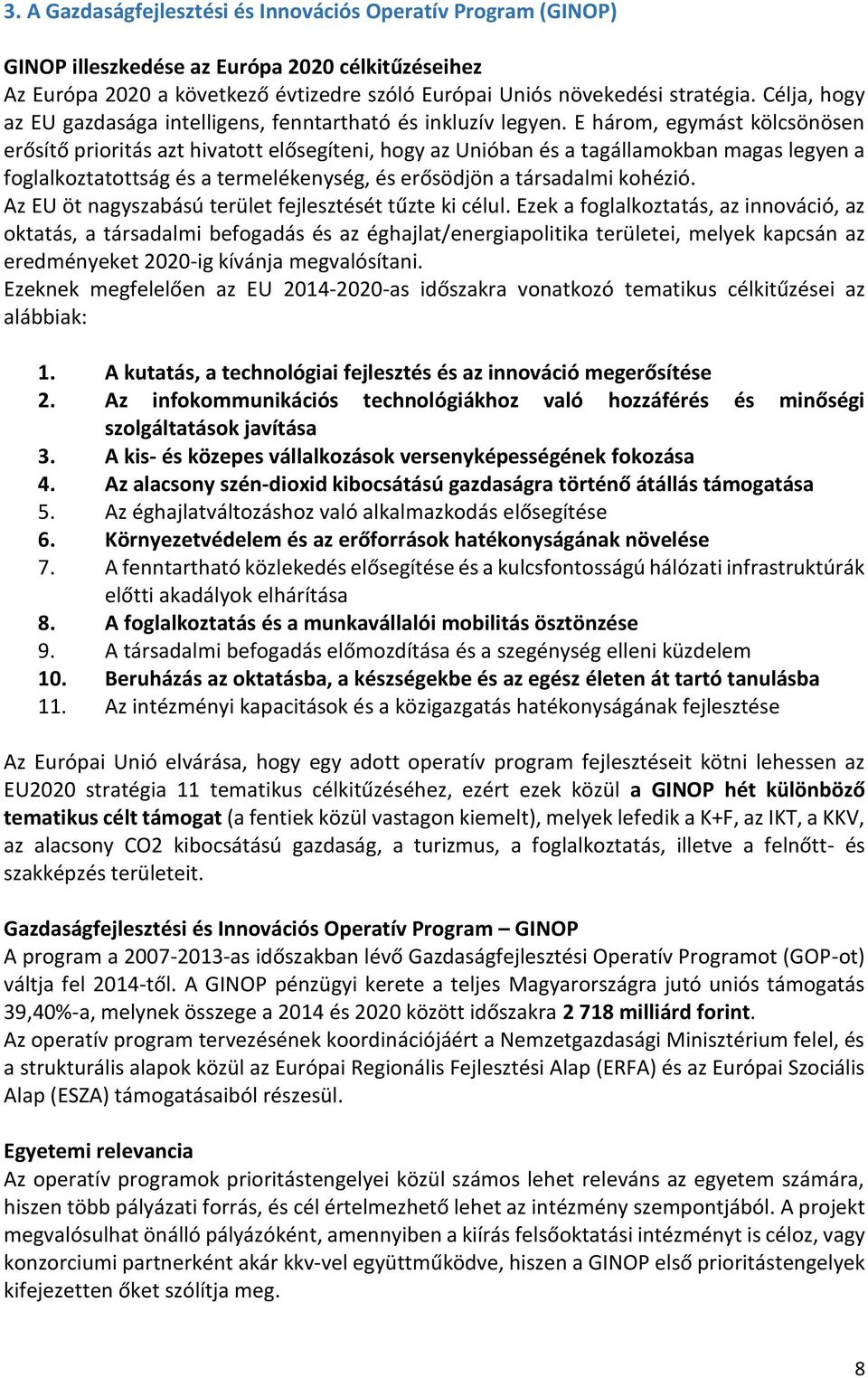 E három, egymást kölcsönösen erősítő prioritás azt hivatott elősegíteni, hogy az Unióban és a tagállamokban magas legyen a foglalkoztatottság és a termelékenység, és erősödjön a társadalmi kohézió.