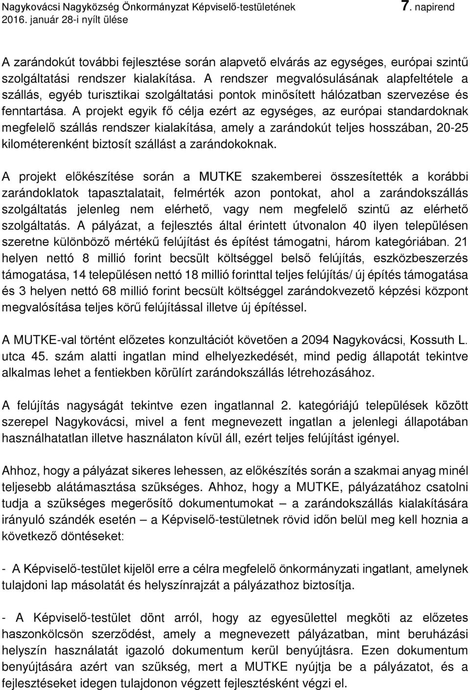 A projekt egyik fő célja ezért az egységes, az európai standardoknak megfelelő szállás rendszer kialakítása, amely a zarándokút teljes hosszában, 20-25 kilométerenként biztosít szállást a