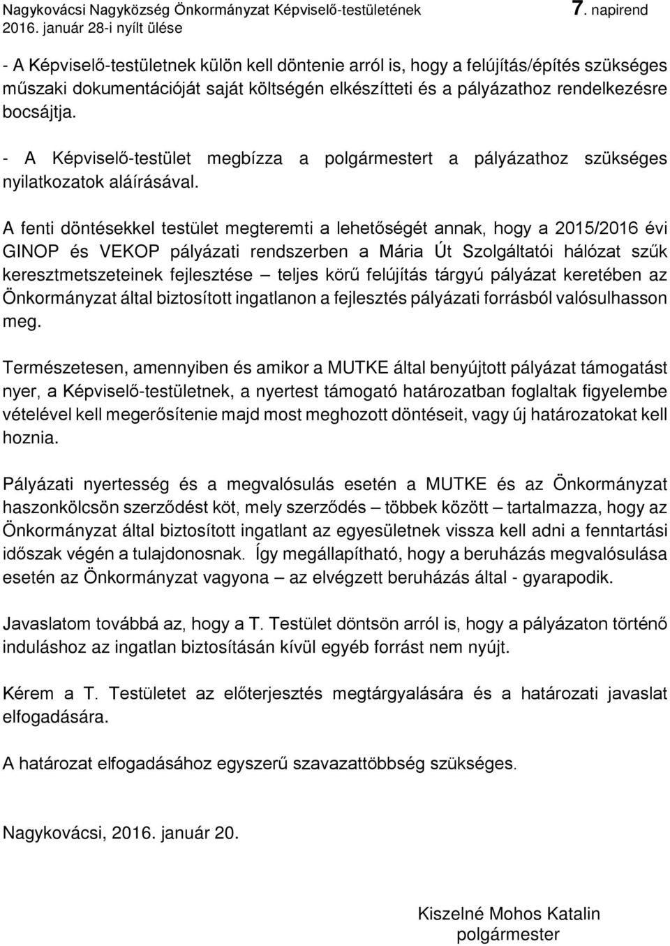 A fenti döntésekkel testület megteremti a lehetőségét annak, hogy a 2015/2016 évi GINOP és VEKOP pályázati rendszerben a Mária Út Szolgáltatói hálózat szűk keresztmetszeteinek fejlesztése teljes körű