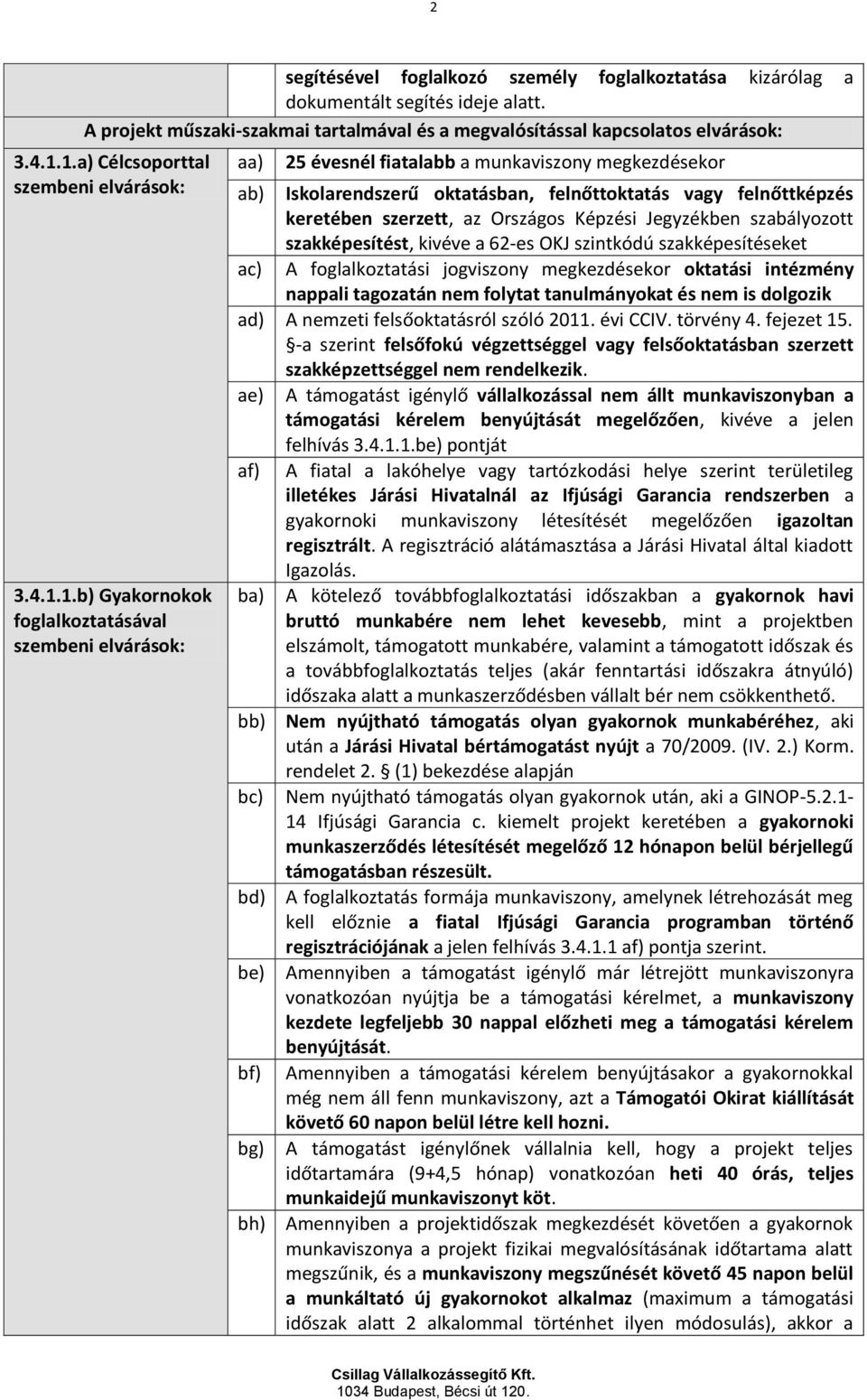 felnőttoktatás vagy felnőttképzés keretében szerzett, az Országos Képzési Jegyzékben szabályozott szakképesítést, kivéve a 62-es OKJ szintkódú szakképesítéseket ac) A foglalkoztatási jogviszony