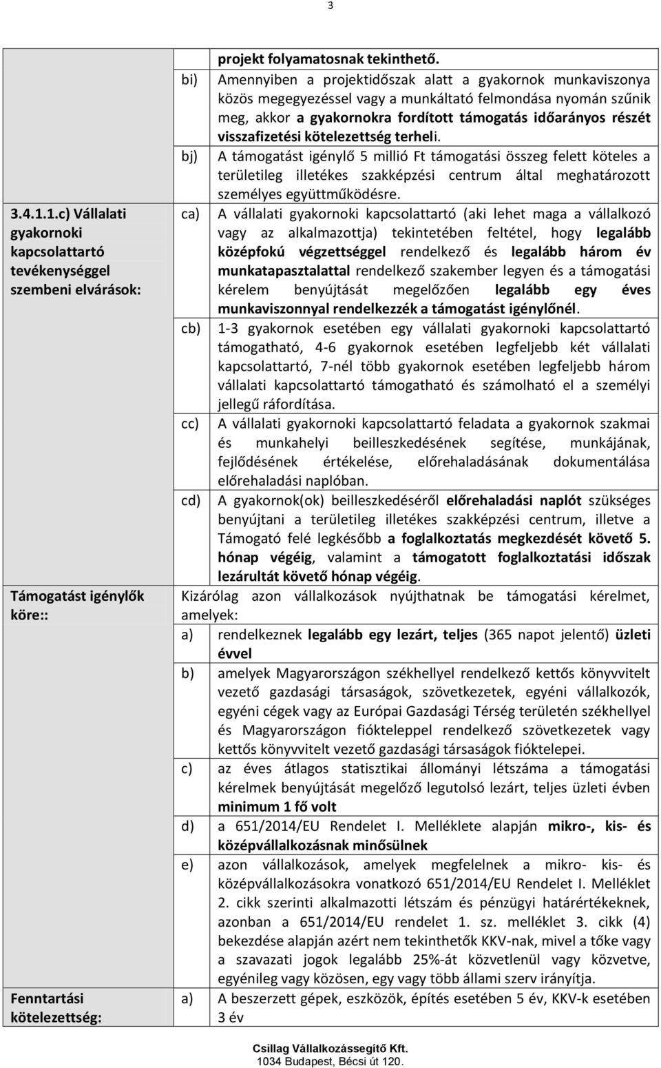 visszafizetési kötelezettség terheli. bj) A támogatást igénylő 5 millió Ft támogatási összeg felett köteles a területileg illetékes szakképzési centrum által meghatározott személyes együttműködésre.