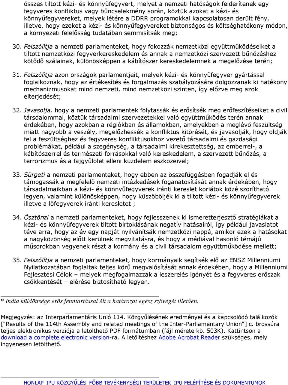 Felszólítja a nemzeti parlamenteket, hogy fokozzák nemzetközi együttmőködéseiket a tiltott nemzetközi fegyverkereskedelem és annak a nemzetközi szervezett bőnözéshez kötıdı szálainak, különösképpen a