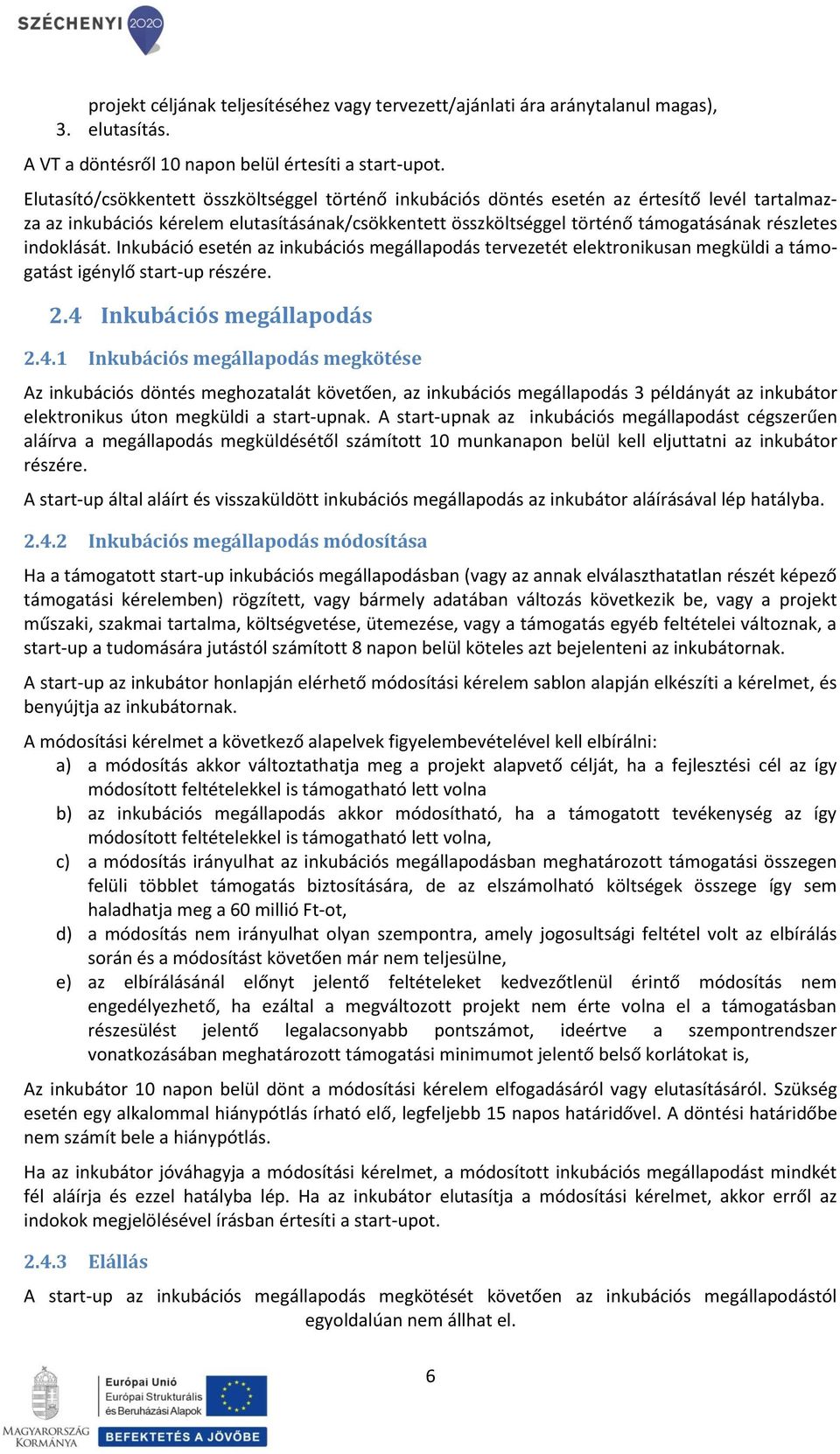 indoklását. Inkubáció esetén az inkubációs megállapodás tervezetét elektronikusan megküldi a támogatást igénylő start-up részére. 2.4 
