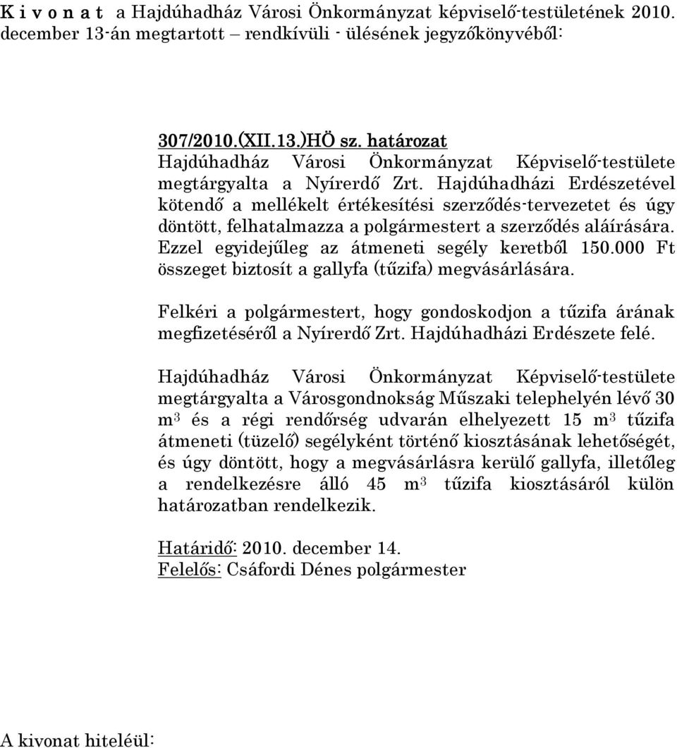 000 Ft összeget biztosít a gallyfa (tűzifa) megvásárlására. Felkéri a polgármestert, hogy gondoskodjon a tűzifa árának megfizetéséről a Nyírerdő Zrt. Hajdúhadházi Erdészete felé.