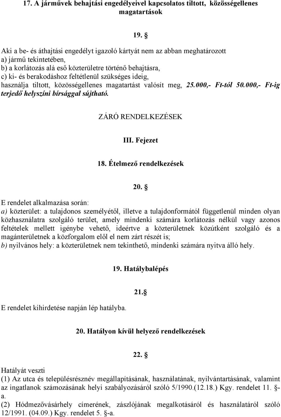 szükséges ideig, használja tiltott, közösségellenes magatartást valósít meg, 25.000,- Ft-tól 50.000,- Ft-ig terjedő ZÁRÓ RENDELKEZÉSEK III. Fejezet 18. Ételmező rendelkezések 20.