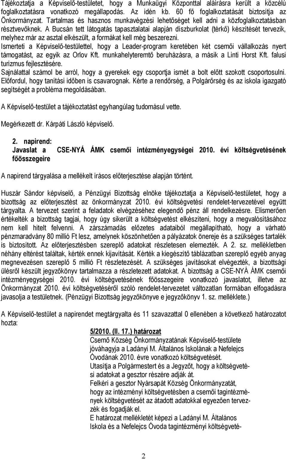 A Bucsán tett látogatás tapasztalatai alapján díszburkolat (térkı) készítését tervezik, melyhez már az asztal elkészült, a formákat kell még beszerezni.