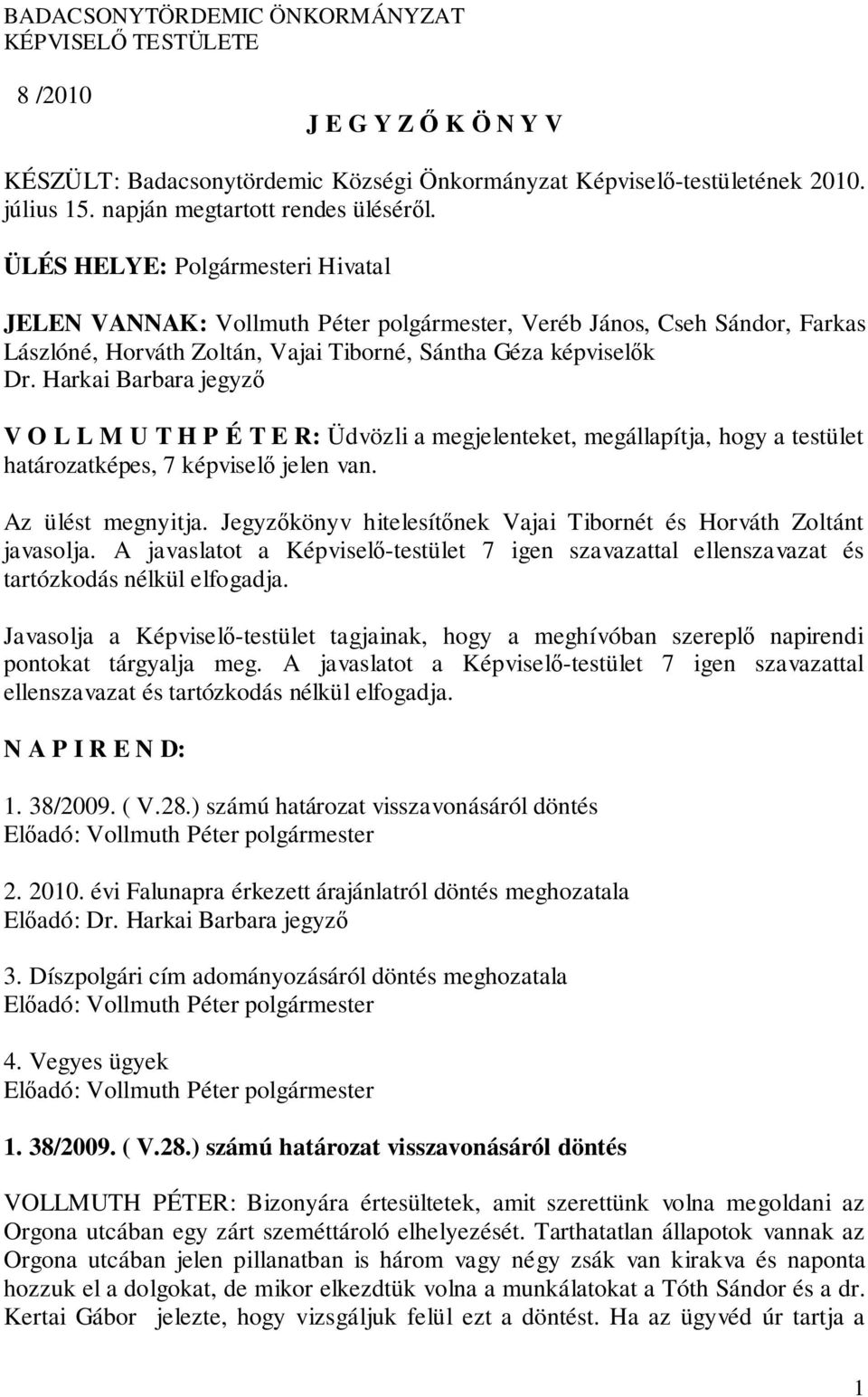 ÜLÉS HELYE: Polgármesteri Hivatal JELEN VANNAK: Vollmuth Péter polgármester, Veréb János, Cseh Sándor, Farkas Lászlóné, Horváth Zoltán, Vajai Tiborné, Sántha Géza képviselők Dr.