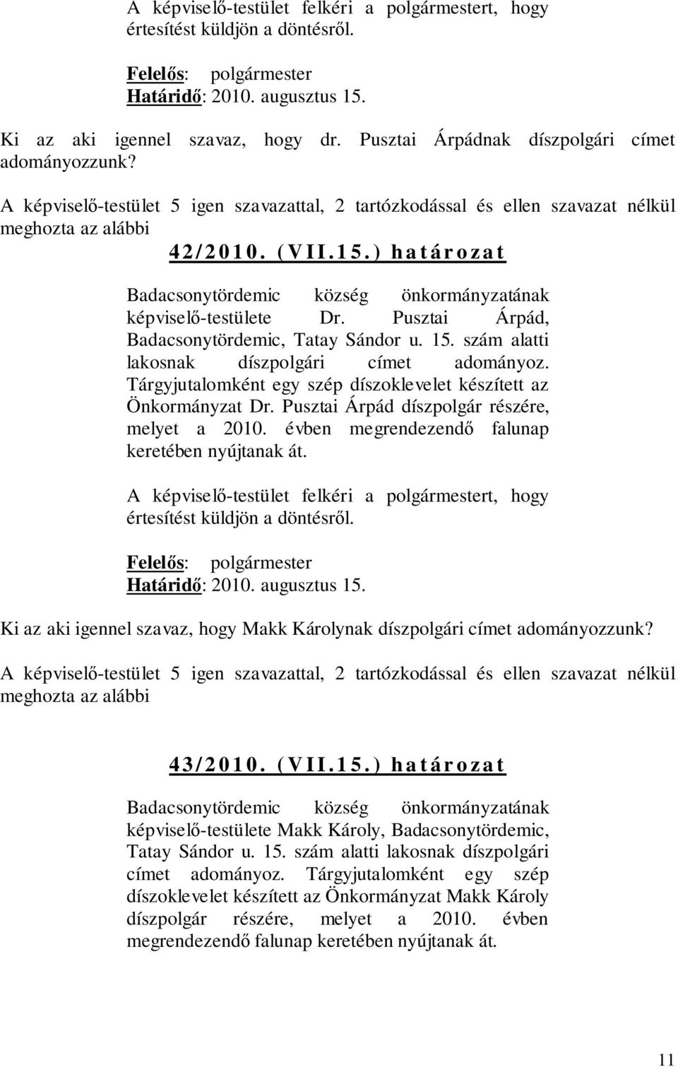 ) h a t á r o z a t Badacsonytördemic község önkormányzatának képviselő-testülete Dr. Pusztai Árpád, Badacsonytördemic, Tatay Sándor u. 15. szám alatti lakosnak díszpolgári címet adományoz.