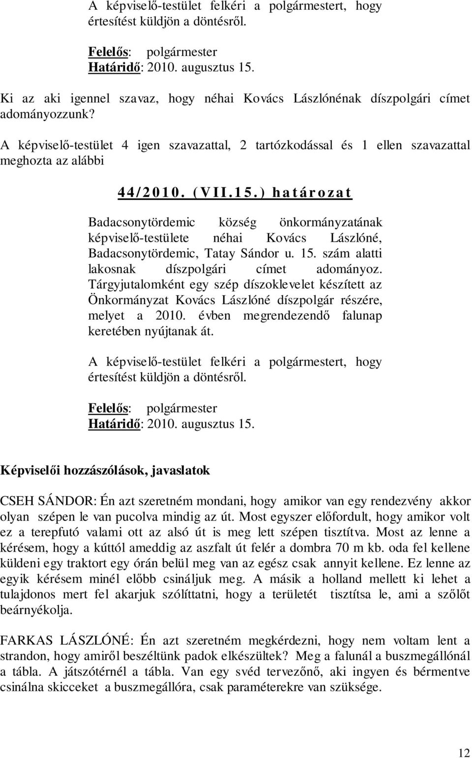 A képviselő-testület 4 igen szavazattal, 2 tartózkodással és 1 ellen szavazattal meghozta az alábbi 4 4 / 2 0 1 0. ( V I I. 1 5.
