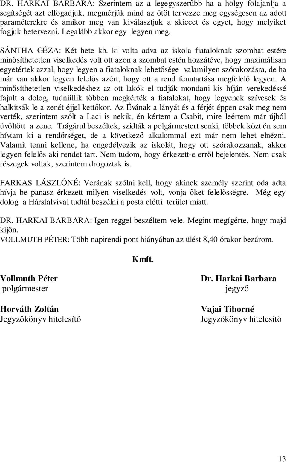 ki volta adva az iskola fiataloknak szombat estére minősíthetetlen viselkedés volt ott azon a szombat estén hozzátéve, hogy maximálisan egyetértek azzal, hogy legyen a fiataloknak lehetősége