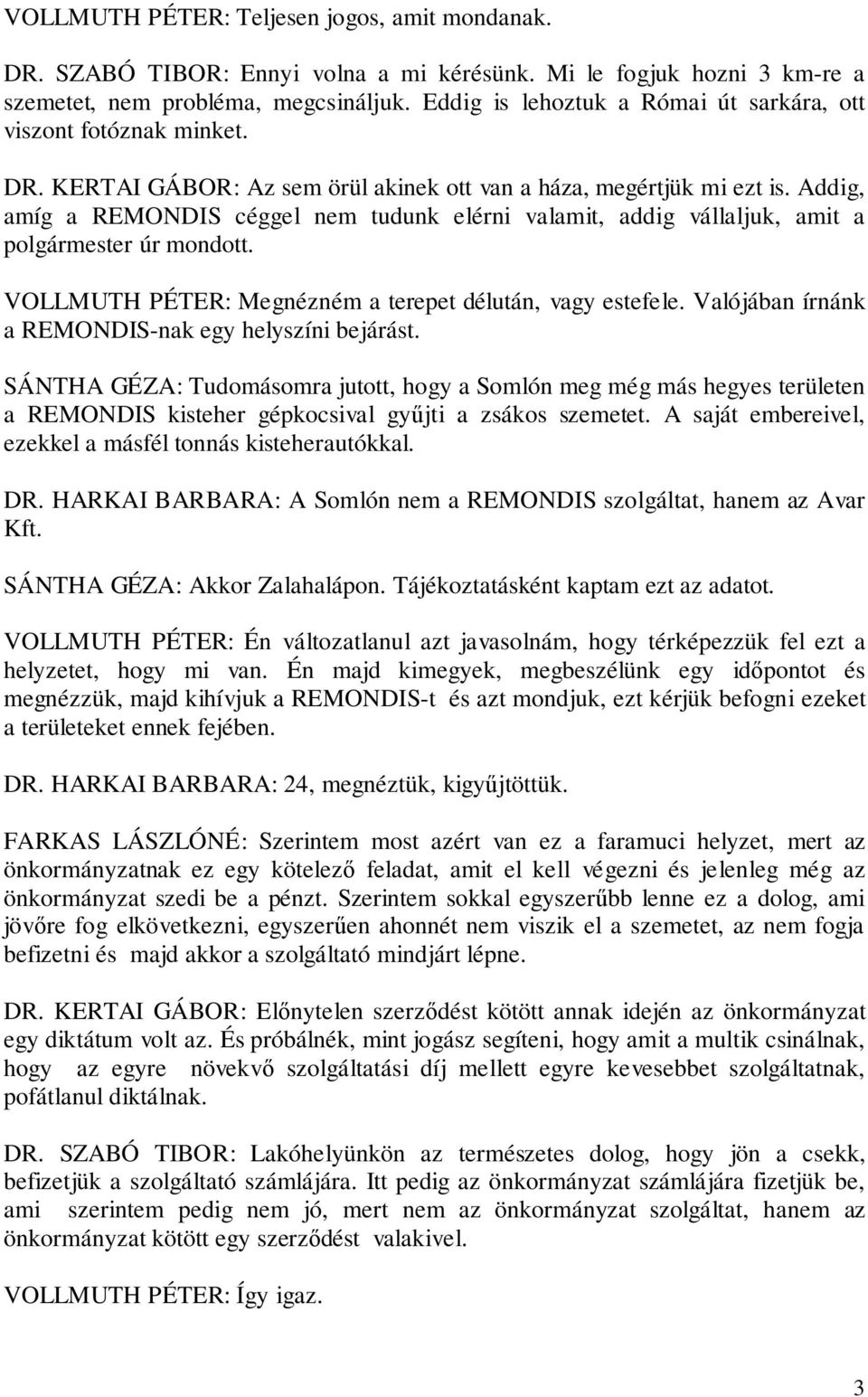 Addig, amíg a REMONDIS céggel nem tudunk elérni valamit, addig vállaljuk, amit a polgármester úr mondott. VOLLMUTH PÉTER: Megnézném a terepet délután, vagy estefele.