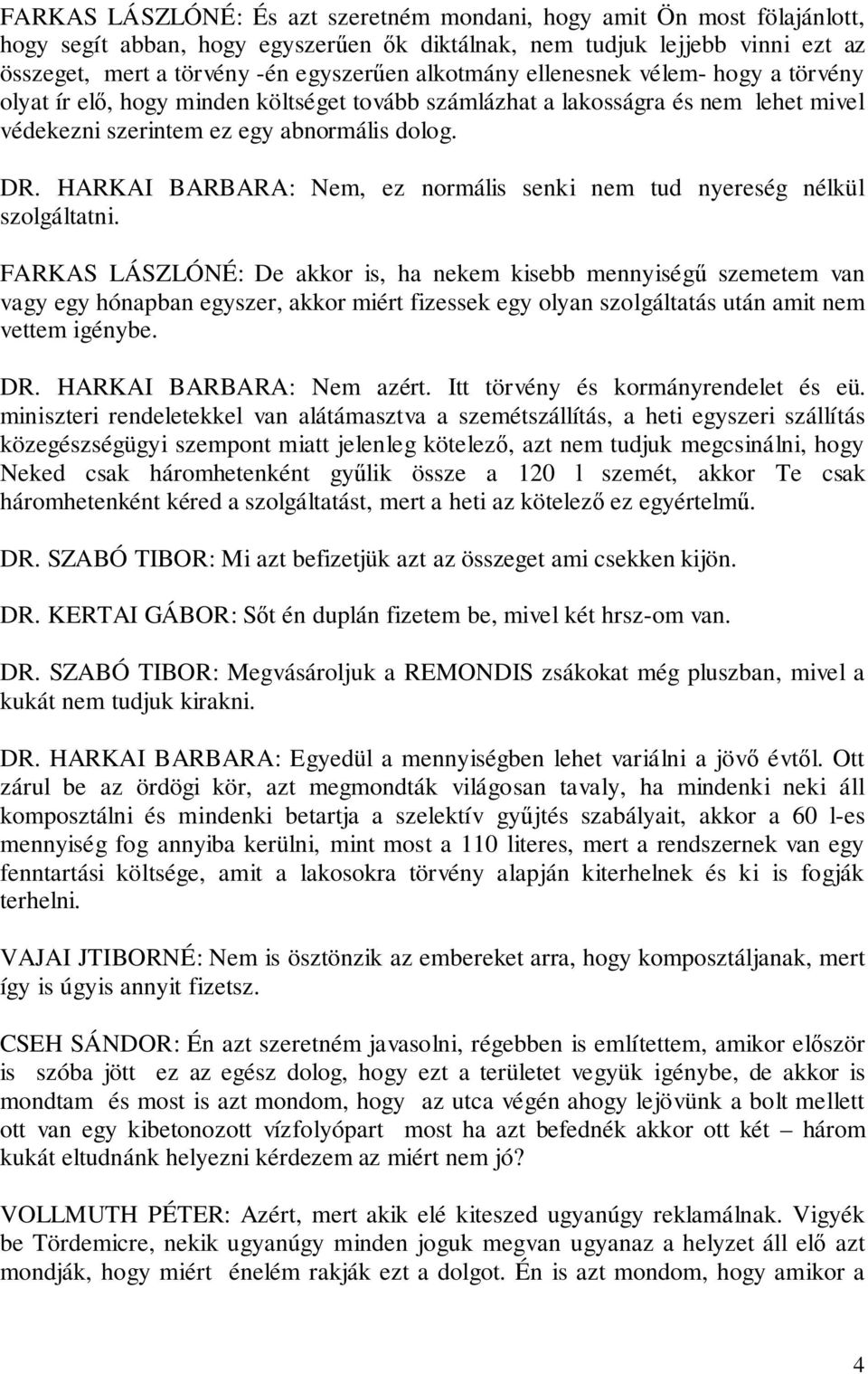 HARKAI BARBARA: Nem, ez normális senki nem tud nyereség nélkül szolgáltatni.