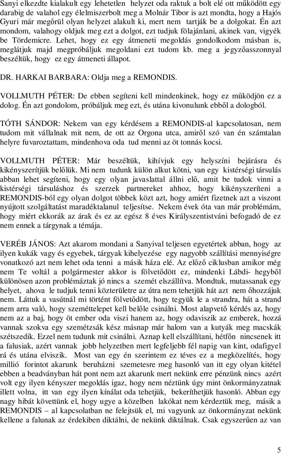 Lehet, hogy ez egy átmeneti megoldás gondolkodom másban is, meglátjuk majd megpróbáljuk megoldani ezt tudom kb. meg a jegyzőasszonnyal beszéltük, hogy ez egy átmeneti állapot. DR.