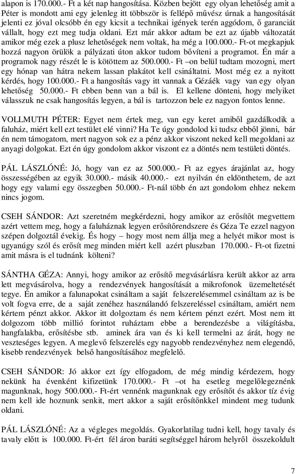 aggódom, ő garanciát vállalt, hogy ezt meg tudja oldani. Ezt már akkor adtam be ezt az újabb változatát amikor még ezek a plusz lehetőségek nem voltak, ha még a 100.000.