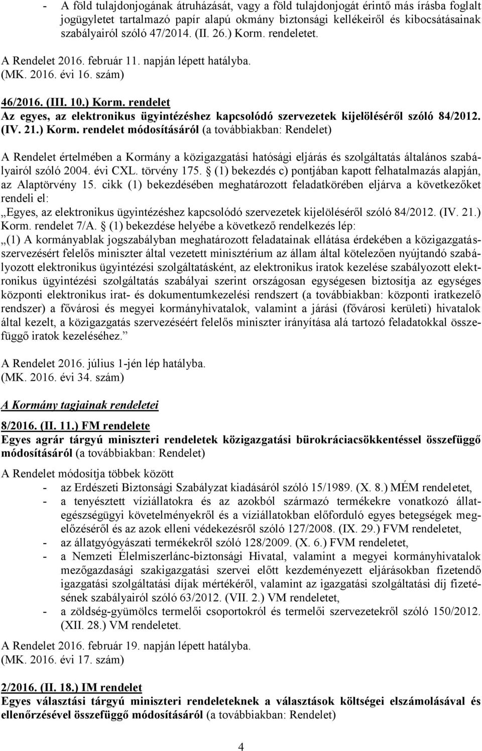 (IV. 21.) Korm. rendelet módosításáról (a továbbiakban: Rendelet) A Rendelet értelmében a Kormány a közigazgatási hatósági eljárás és szolgáltatás általános szabályairól szóló 2004. évi CXL.