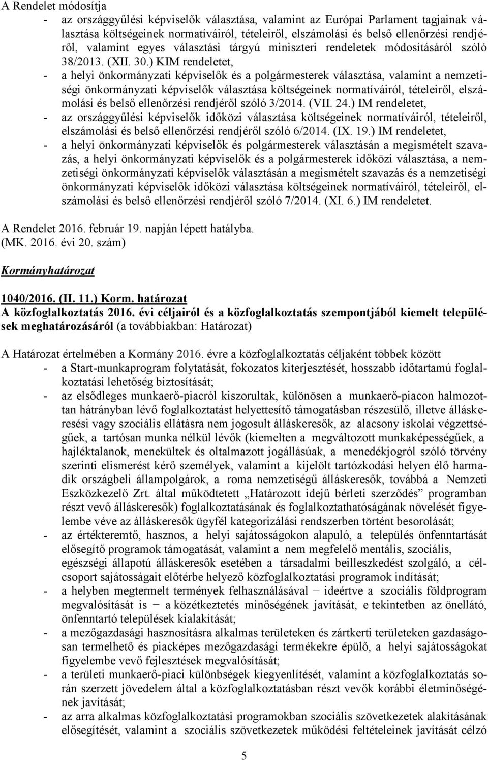 ) KIM rendeletet, - a helyi önkormányzati képviselők és a polgármesterek választása, valamint a nemzetiségi önkormányzati képviselők választása költségeinek normatíváiról, tételeiről, elszámolási és