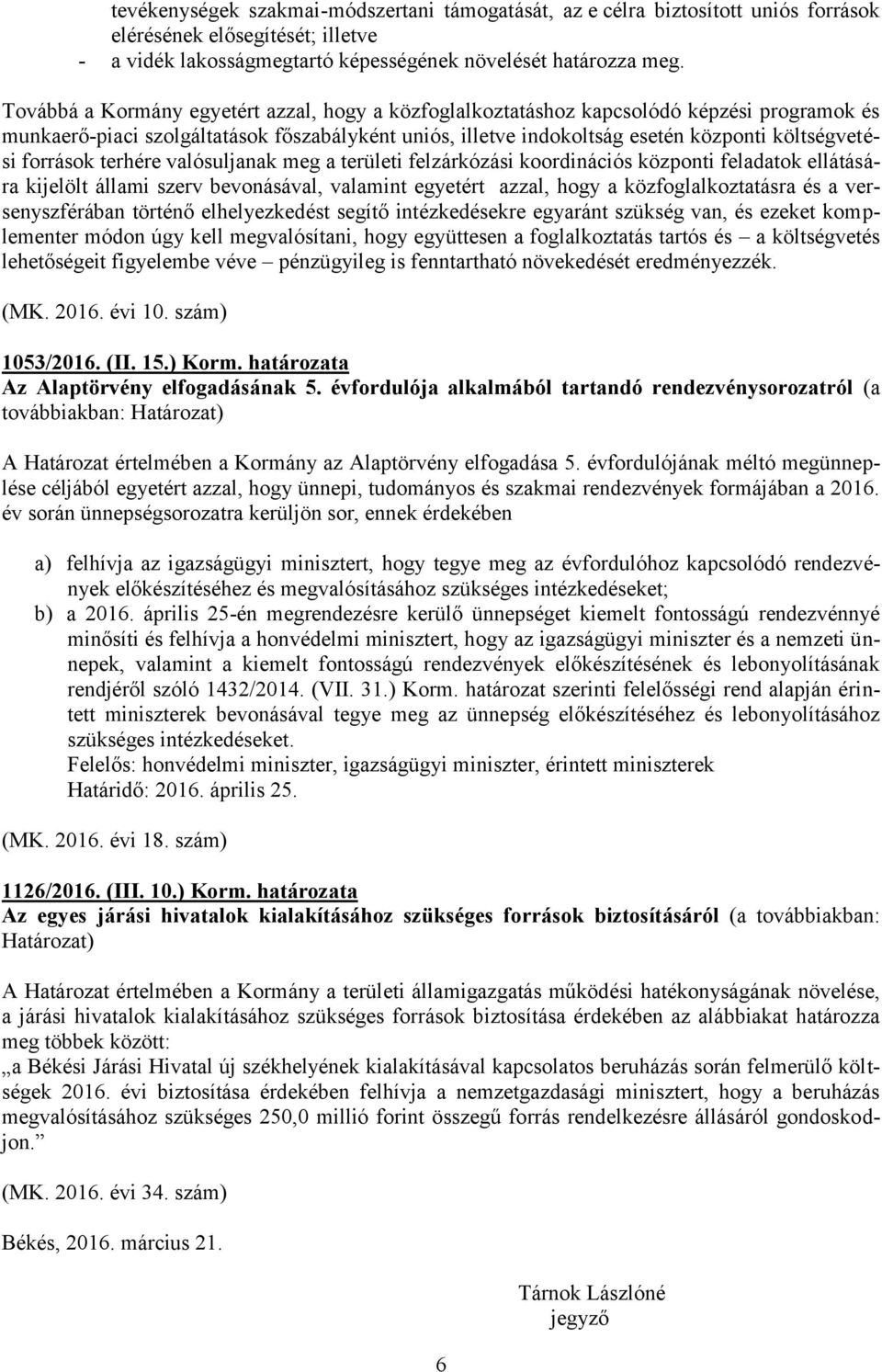 források terhére valósuljanak meg a területi felzárkózási koordinációs központi feladatok ellátására kijelölt állami szerv bevonásával, valamint egyetért azzal, hogy a közfoglalkoztatásra és a