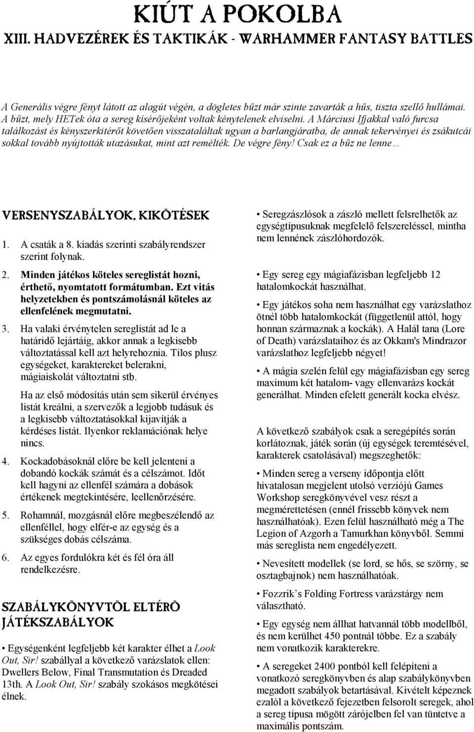 A Márciusi Ifjakkal való furcsa találkozást és kényszerkitérőt követően visszataláltak ugyan a barlangjáratba, de annak tekervényei és zsákutcái sokkal tovább nyújtották utazásukat, mint azt remélték.