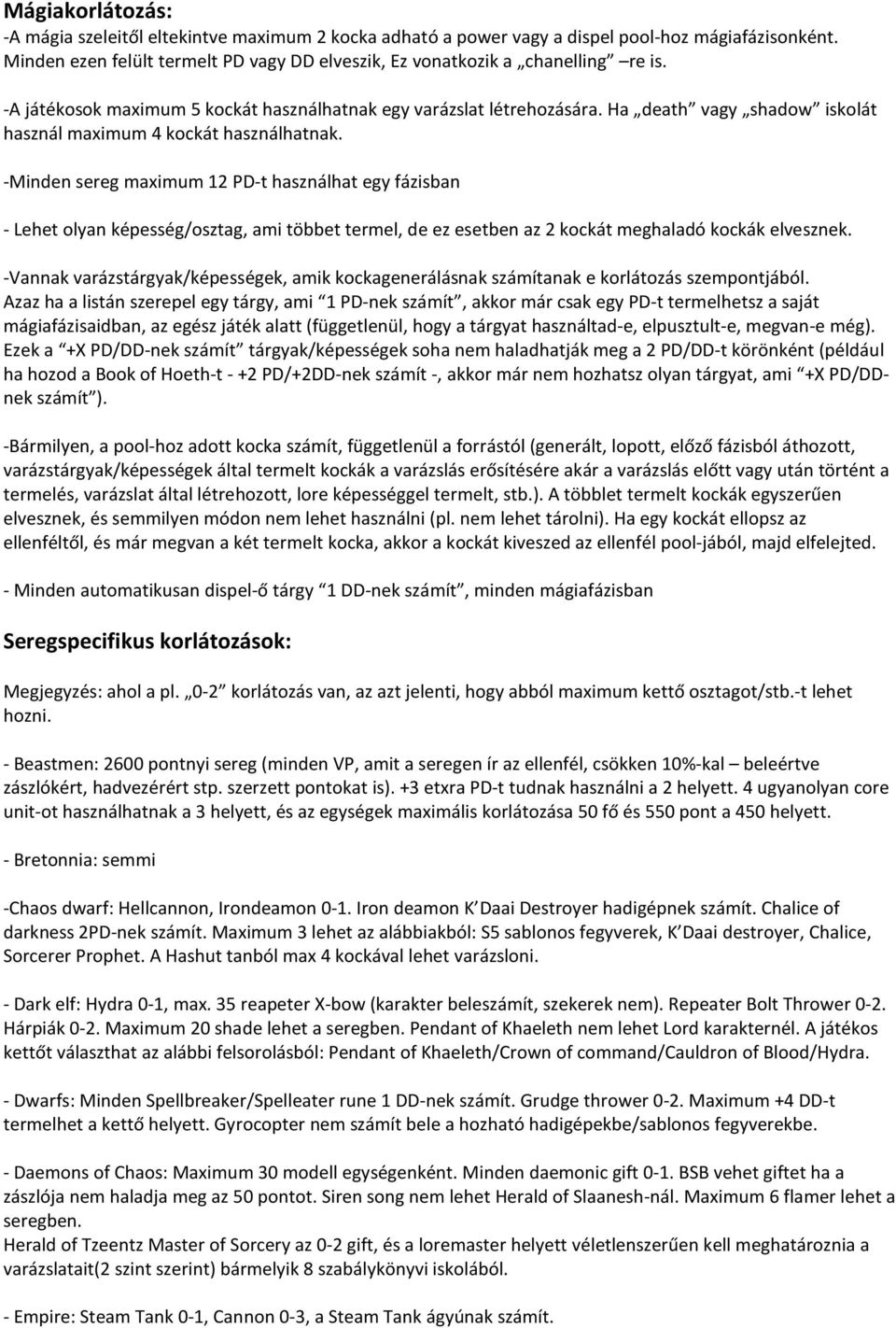 -Minden sereg maximum 12 PD-t használhat egy fázisban - Lehet olyan képesség/osztag, ami többet termel, de ez esetben az 2 kockát meghaladó kockák elvesznek.