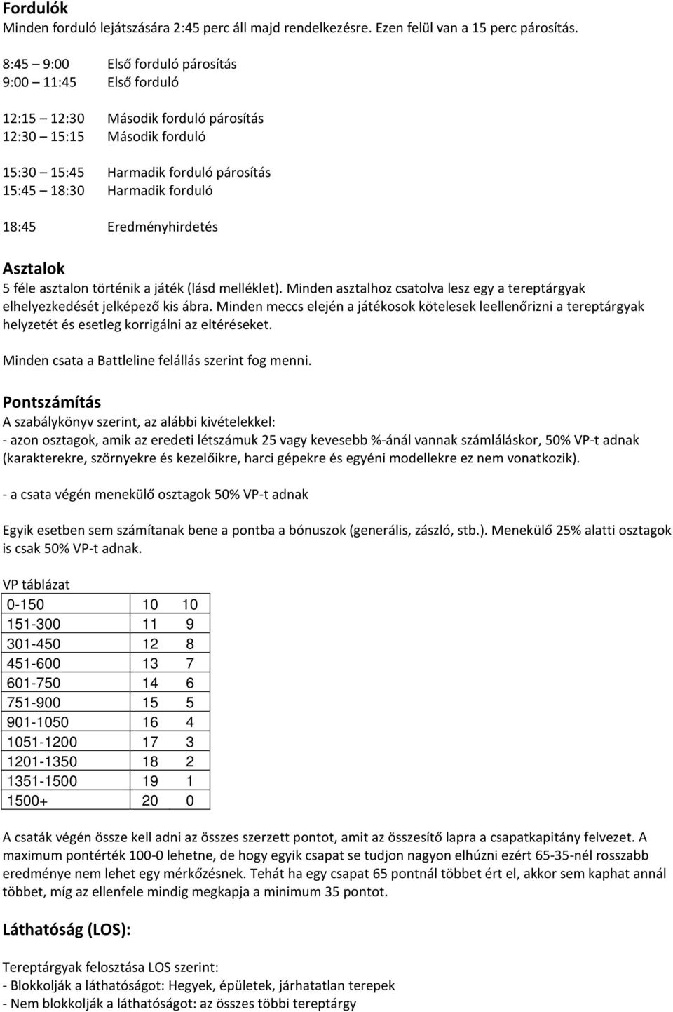 Eredményhirdetés Asztalok 5 féle asztalon történik a játék (lásd melléklet). Minden asztalhoz csatolva lesz egy a tereptárgyak elhelyezkedését jelképező kis ábra.