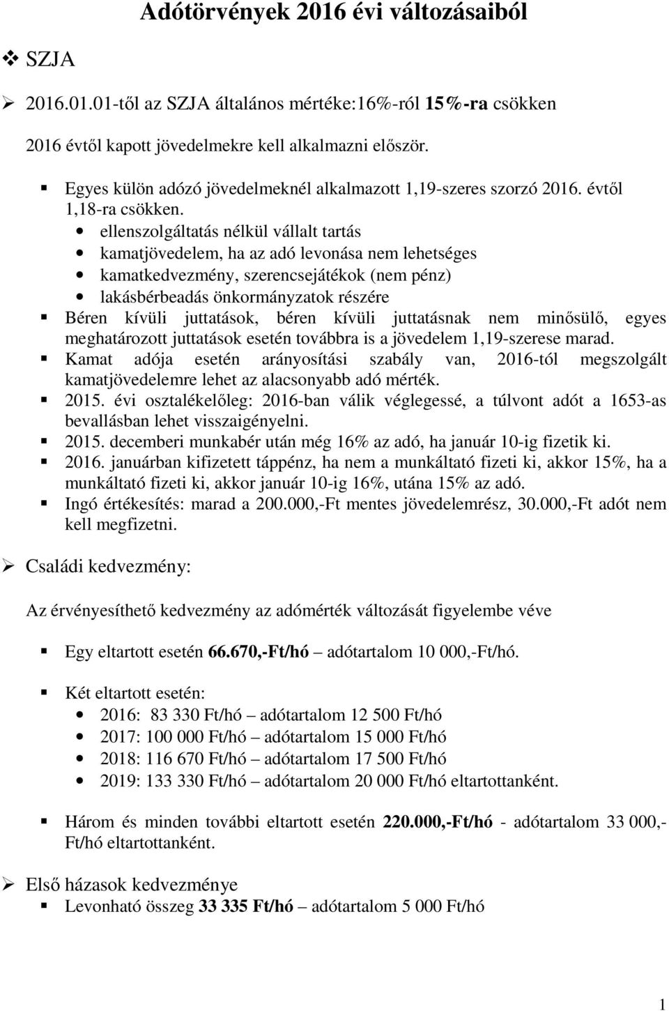ellenszolgáltatás nélkül vállalt tartás kamatjövedelem, ha az adó levonása nem lehetséges kamatkedvezmény, szerencsejátékok (nem pénz) lakásbérbeadás önkormányzatok részére Béren kívüli juttatások,