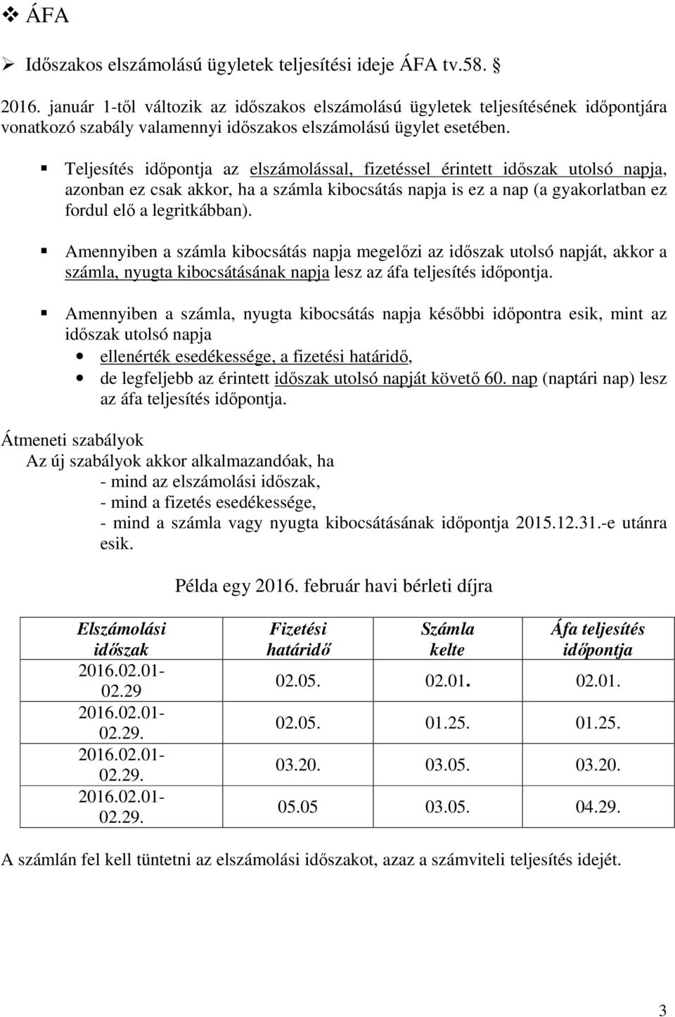 Teljesítés időpontja az elszámolással, fizetéssel érintett időszak utolsó napja, azonban ez csak akkor, ha a számla kibocsátás napja is ez a nap (a gyakorlatban ez fordul elő a legritkábban).