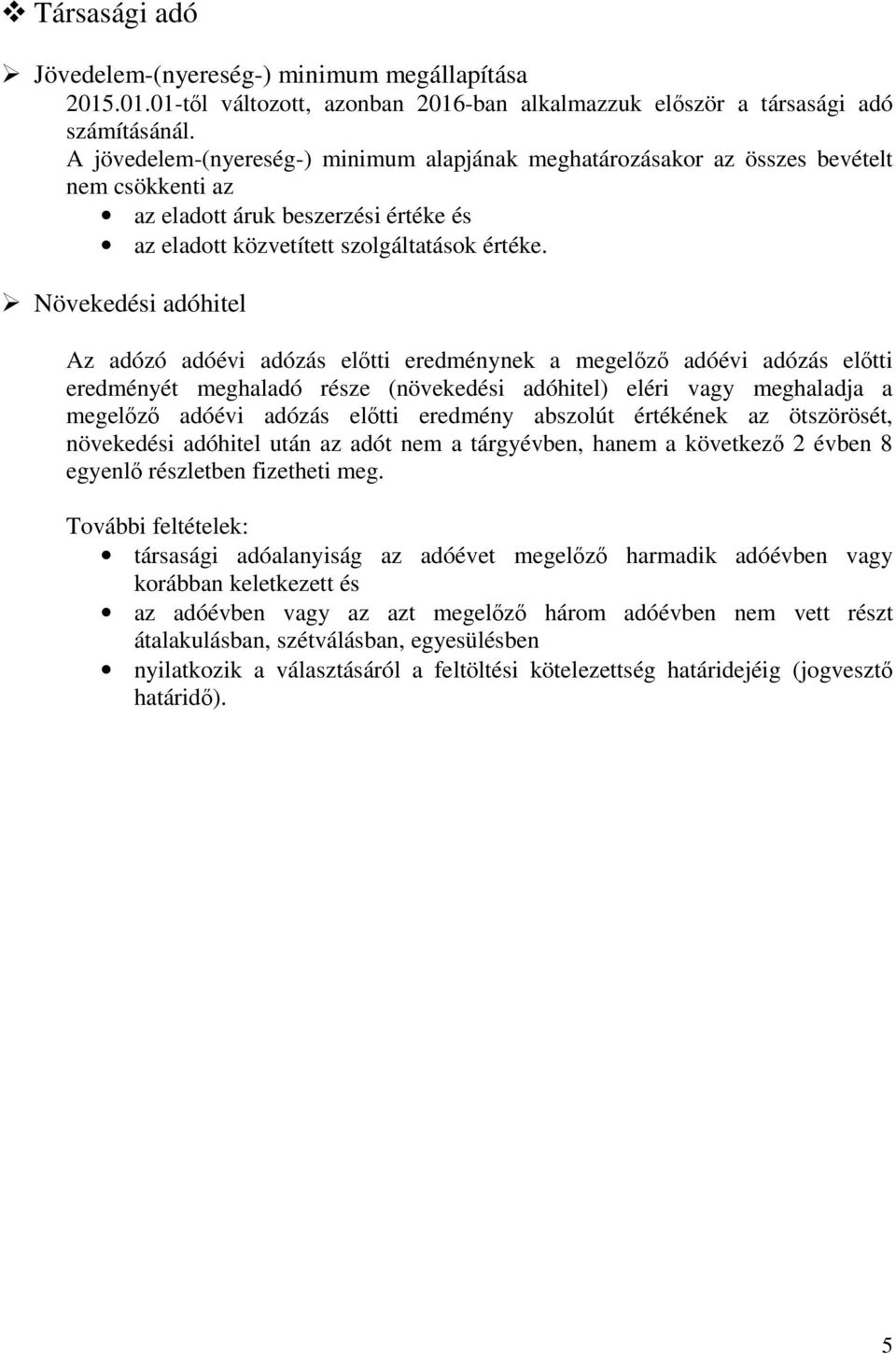 Növekedési adóhitel Az adózó adóévi adózás előtti eredménynek a megelőző adóévi adózás előtti eredményét meghaladó része (növekedési adóhitel) eléri vagy meghaladja a megelőző adóévi adózás előtti